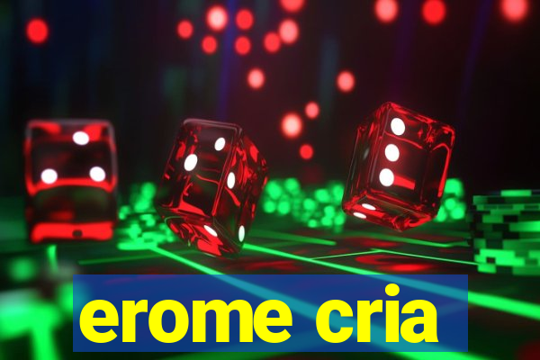 erome cria